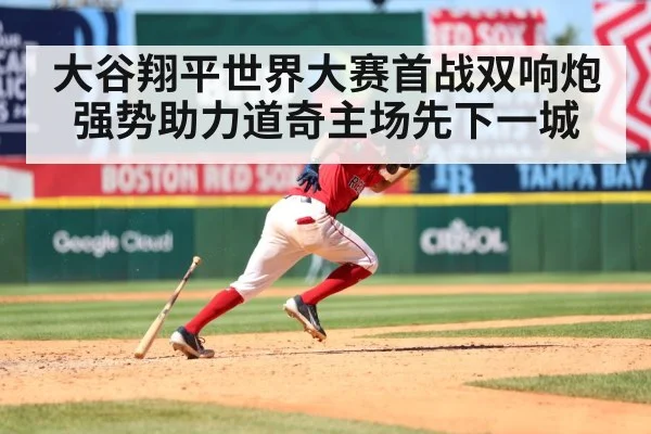 大谷翔平世界大赛首战双响炮强势助力道奇主场先下一城