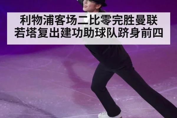 利物浦客场二比零完胜曼联 若塔复出建功助球队跻身前四